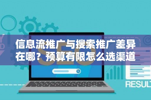 信息流推广与搜索推广差异在哪？预算有限怎么选渠道？