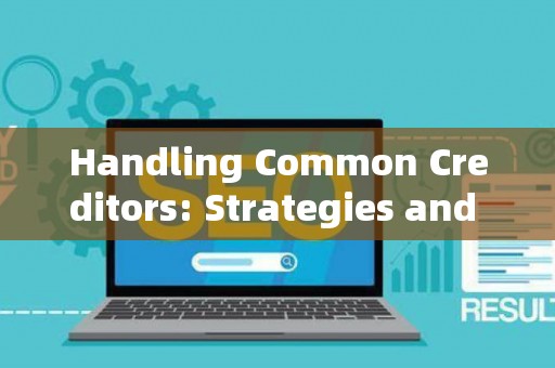 Handling Common Creditors: Strategies and Legal Risks